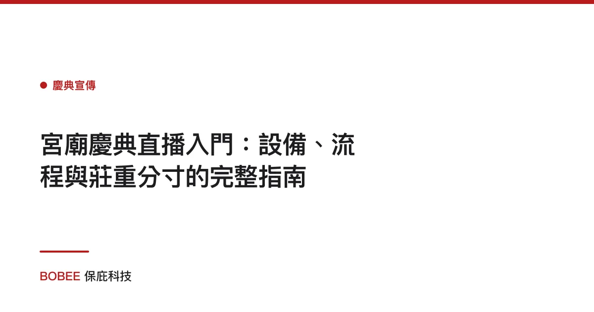 宮廟慶典直播入門：設備、流程與莊重分寸的完整指南